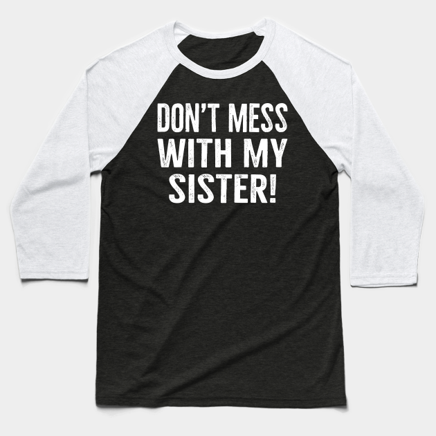 Don T Mess With My Sister Don't Mess With My Sister - Dont Mess With My Sister - Baseball T-Shirt